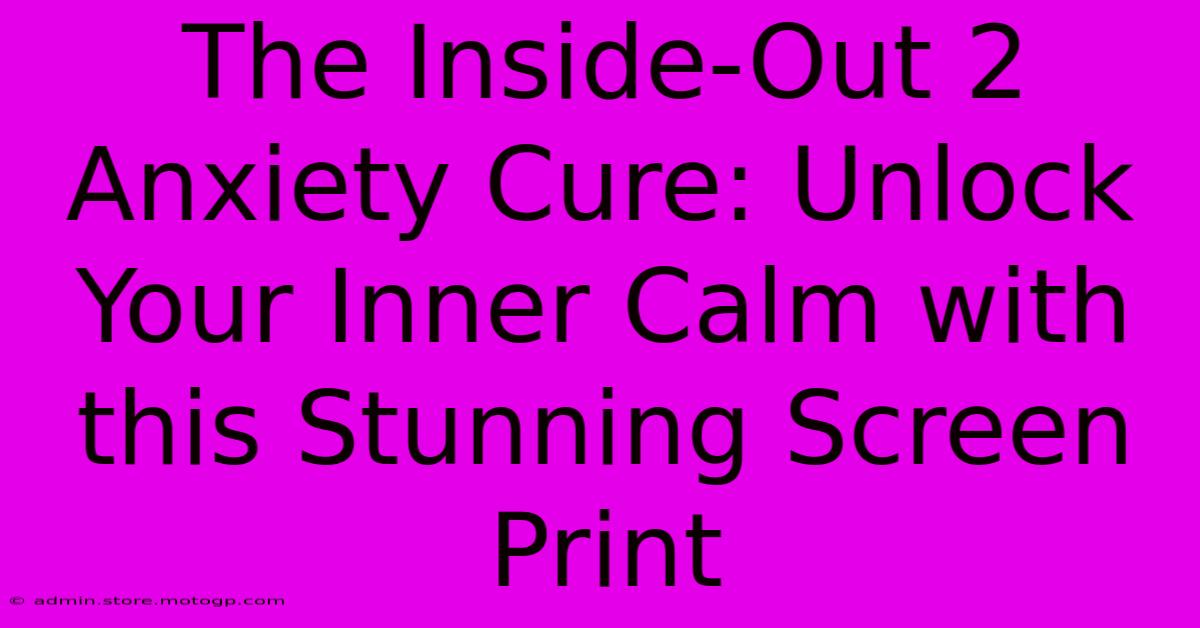 The Inside-Out 2 Anxiety Cure: Unlock Your Inner Calm With This Stunning Screen Print