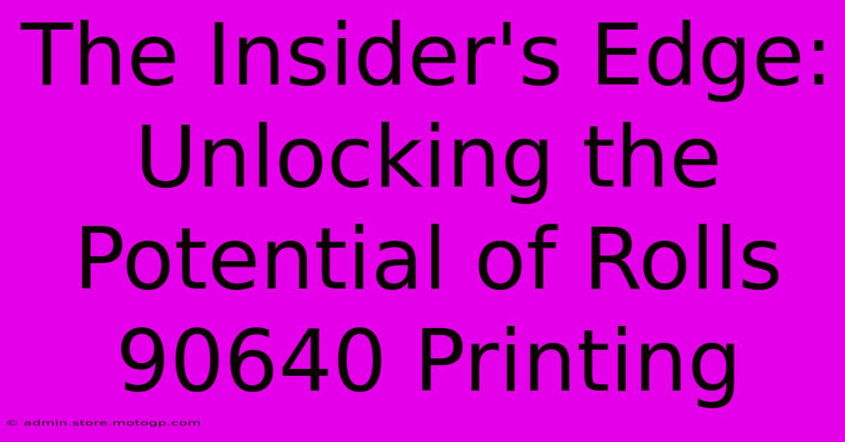 The Insider's Edge: Unlocking The Potential Of Rolls 90640 Printing