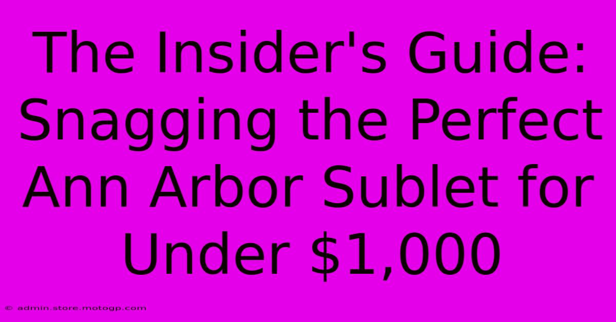 The Insider's Guide: Snagging The Perfect Ann Arbor Sublet For Under $1,000