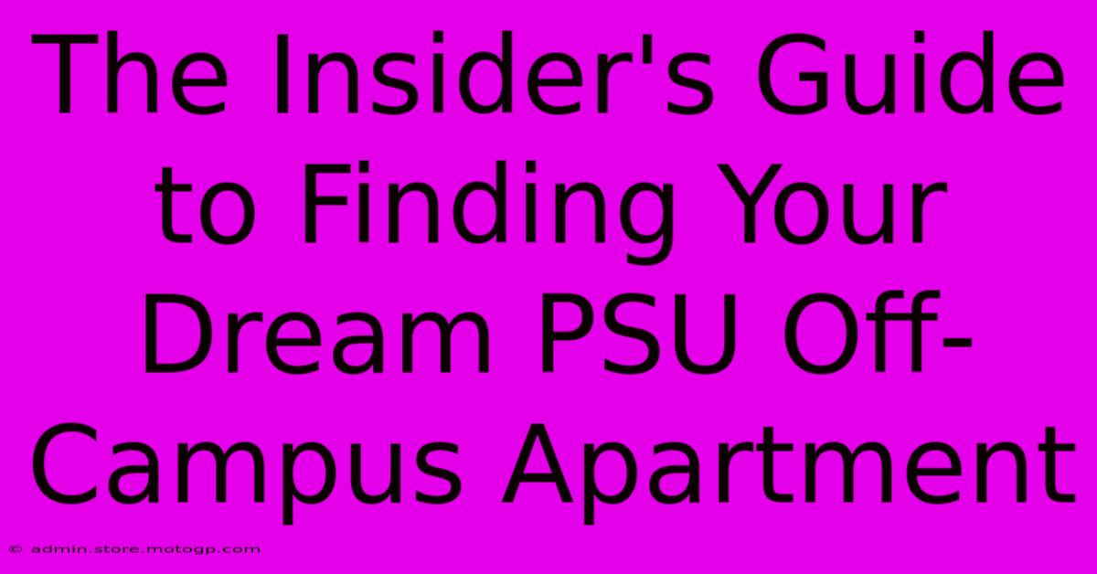 The Insider's Guide To Finding Your Dream PSU Off-Campus Apartment