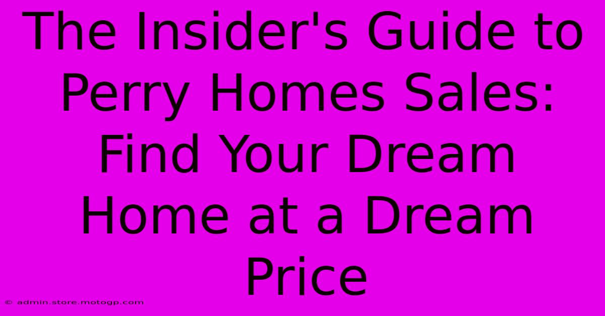 The Insider's Guide To Perry Homes Sales: Find Your Dream Home At A Dream Price