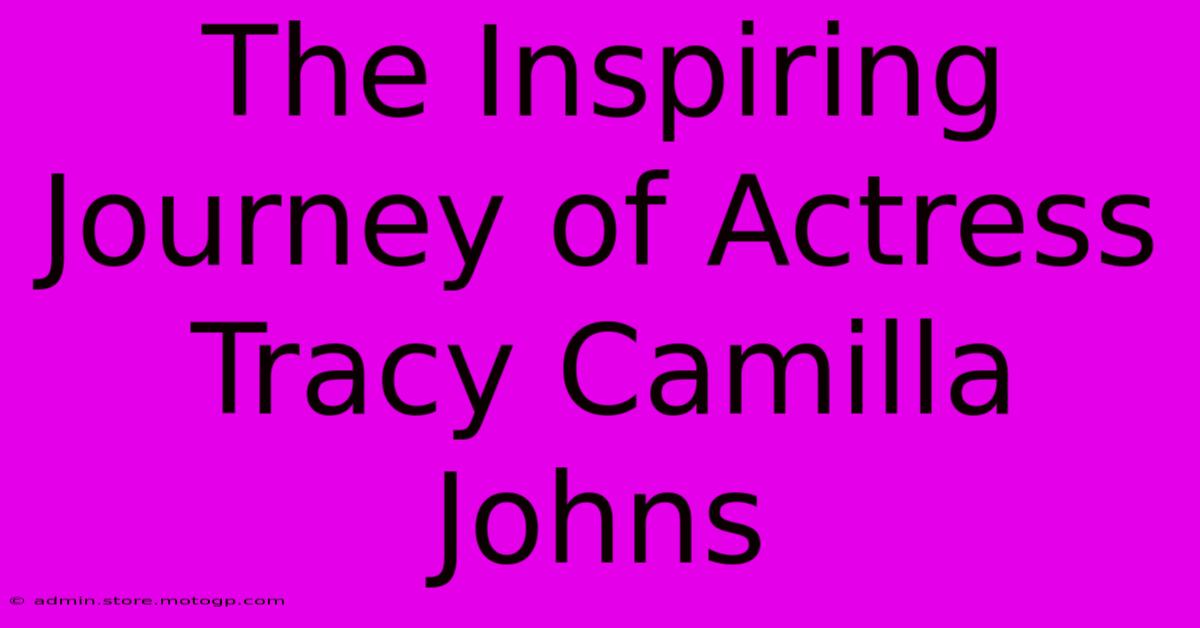 The Inspiring Journey Of Actress Tracy Camilla Johns