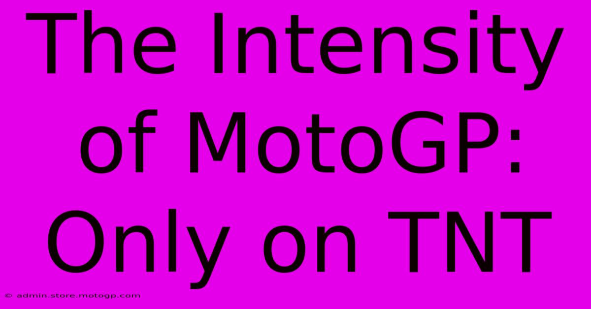 The Intensity Of MotoGP: Only On TNT