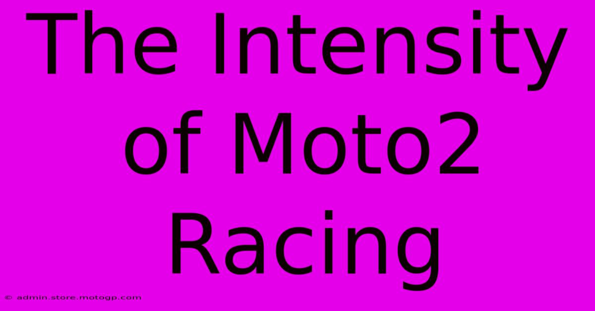 The Intensity Of Moto2 Racing