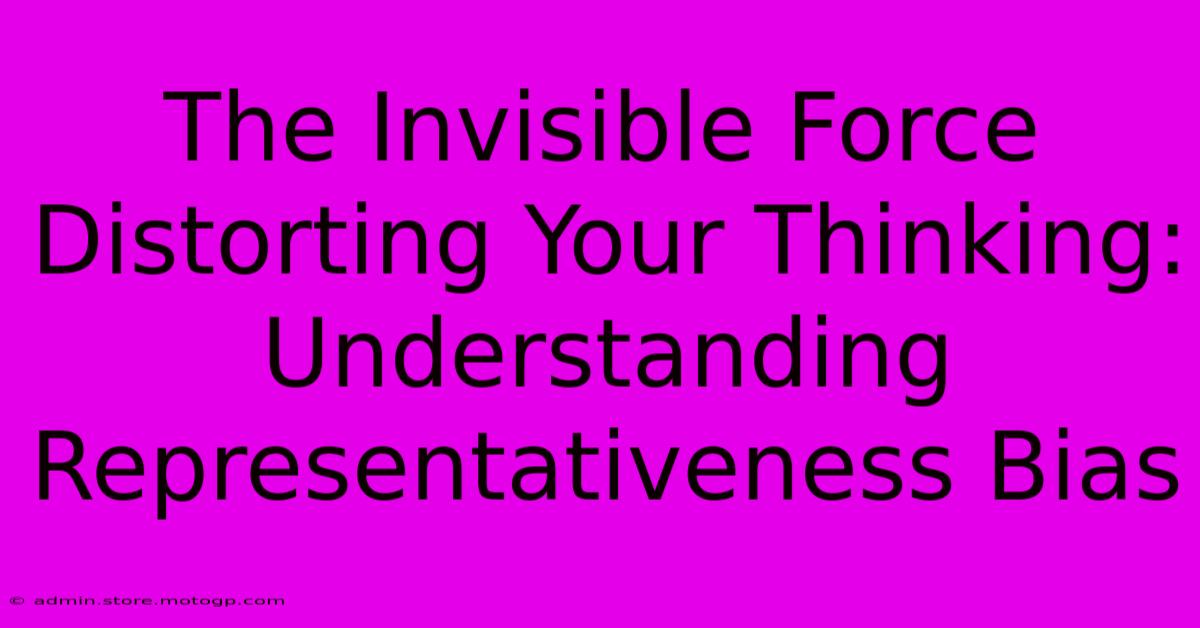 The Invisible Force Distorting Your Thinking: Understanding Representativeness Bias