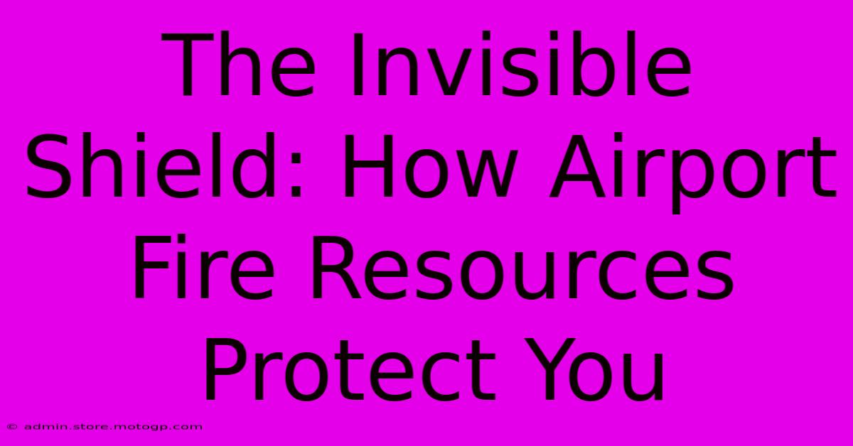 The Invisible Shield: How Airport Fire Resources Protect You