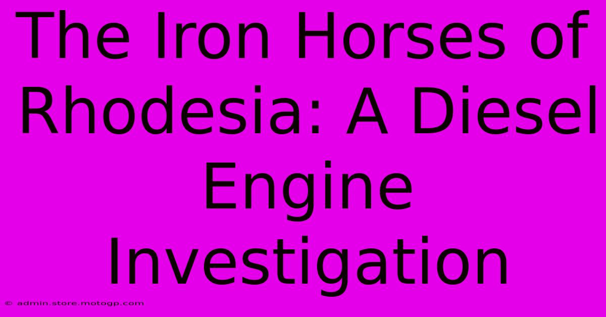 The Iron Horses Of Rhodesia: A Diesel Engine Investigation