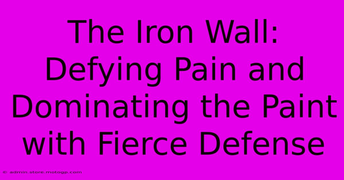 The Iron Wall: Defying Pain And Dominating The Paint With Fierce Defense