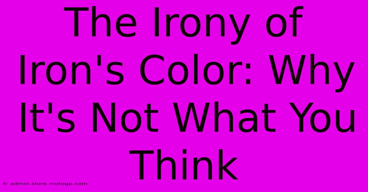 The Irony Of Iron's Color: Why It's Not What You Think