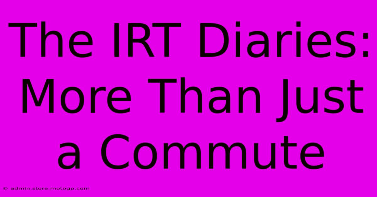 The IRT Diaries: More Than Just A Commute