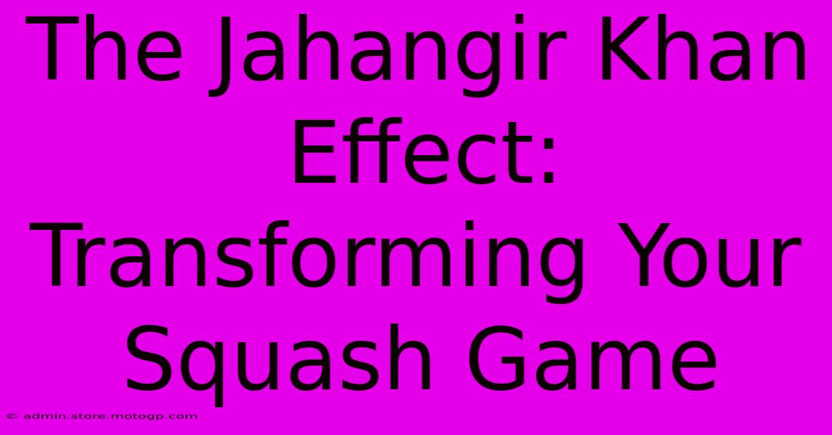 The Jahangir Khan Effect: Transforming Your Squash Game