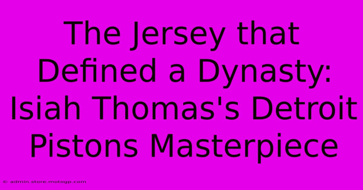 The Jersey That Defined A Dynasty: Isiah Thomas's Detroit Pistons Masterpiece