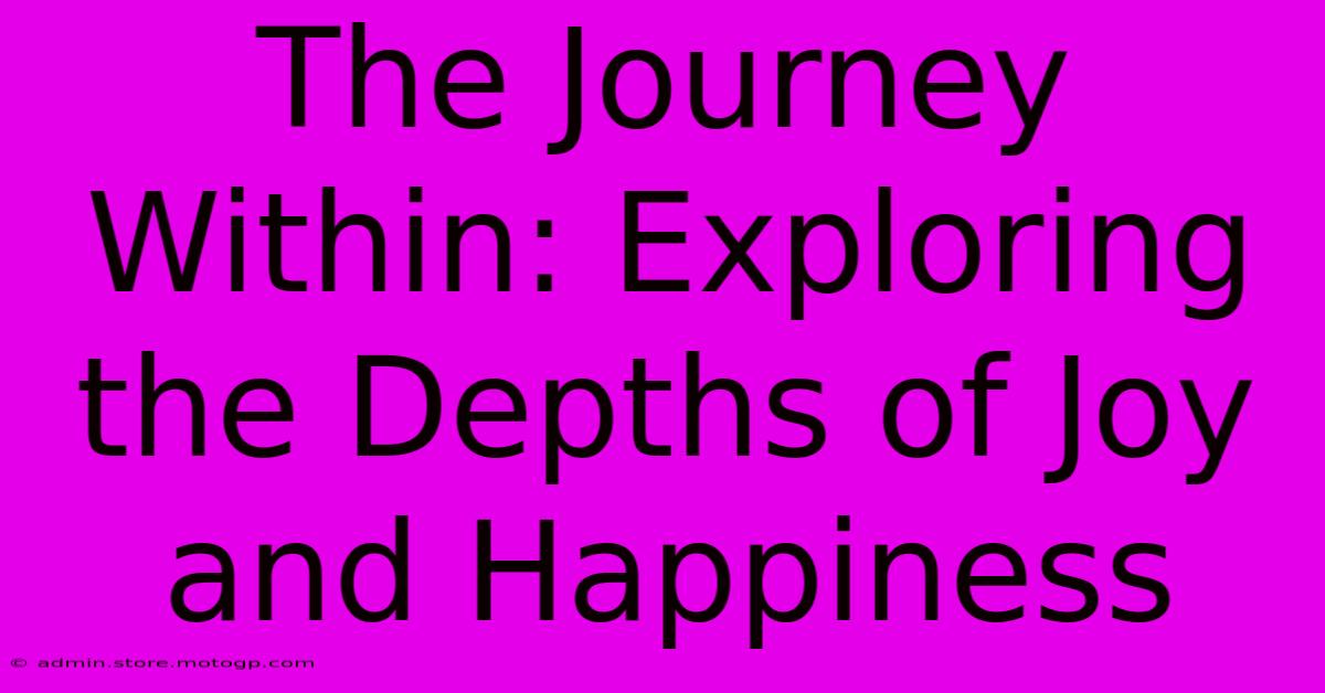 The Journey Within: Exploring The Depths Of Joy And Happiness