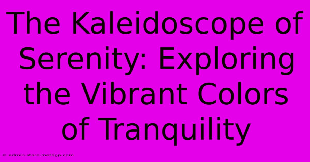 The Kaleidoscope Of Serenity: Exploring The Vibrant Colors Of Tranquility