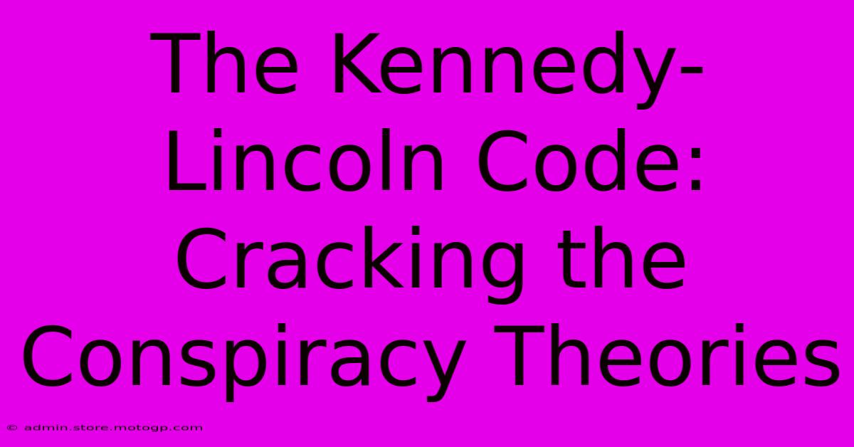 The Kennedy-Lincoln Code: Cracking The Conspiracy Theories