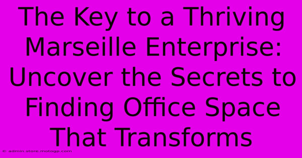 The Key To A Thriving Marseille Enterprise: Uncover The Secrets To Finding Office Space That Transforms