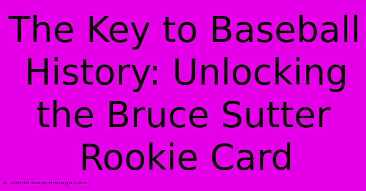 The Key To Baseball History: Unlocking The Bruce Sutter Rookie Card