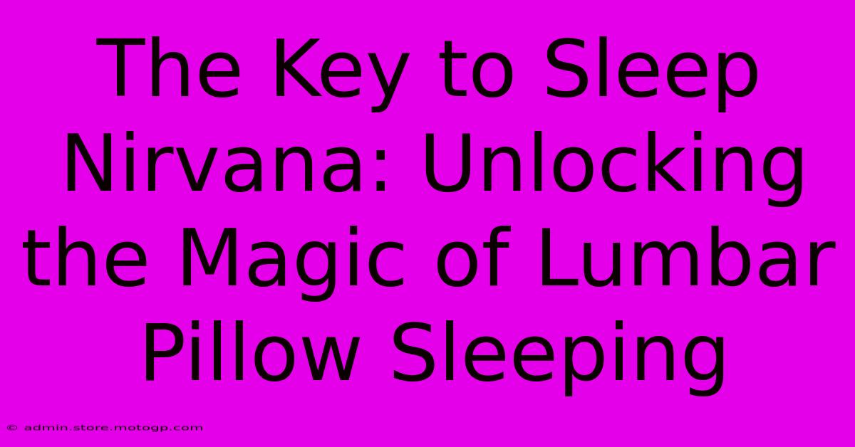 The Key To Sleep Nirvana: Unlocking The Magic Of Lumbar Pillow Sleeping