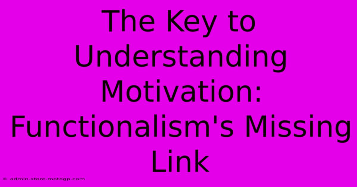 The Key To Understanding Motivation: Functionalism's Missing Link