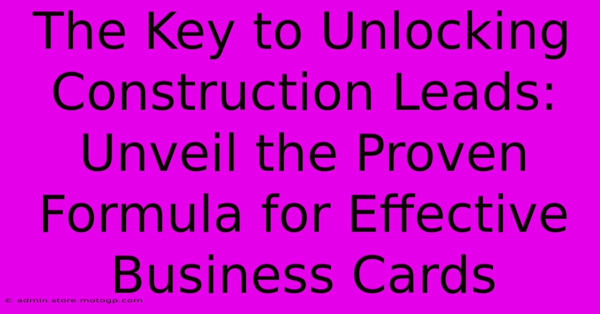 The Key To Unlocking Construction Leads: Unveil The Proven Formula For Effective Business Cards