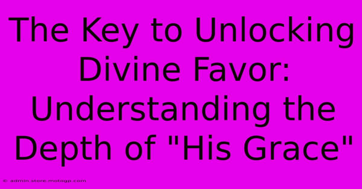 The Key To Unlocking Divine Favor: Understanding The Depth Of 