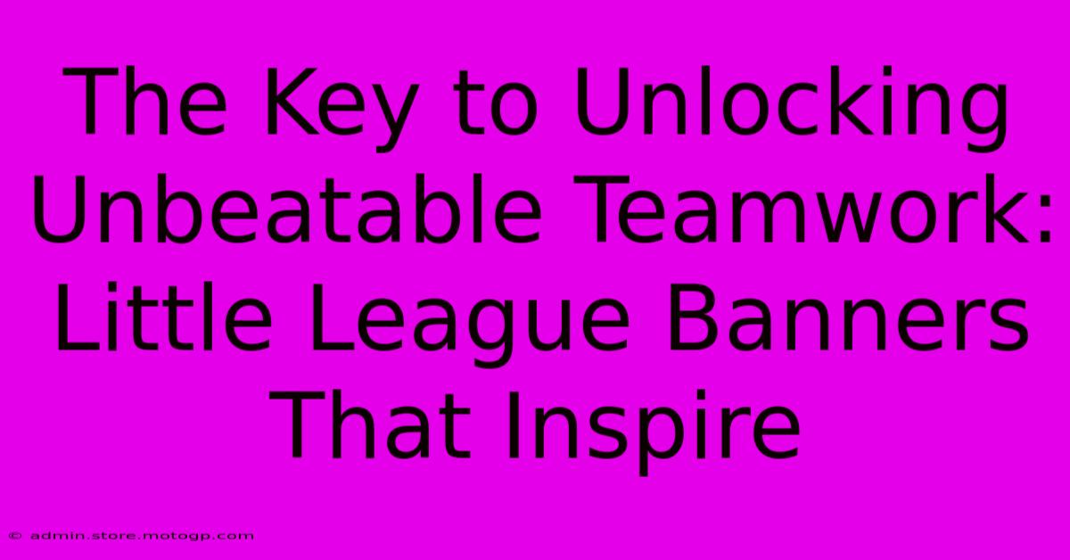 The Key To Unlocking Unbeatable Teamwork: Little League Banners That Inspire