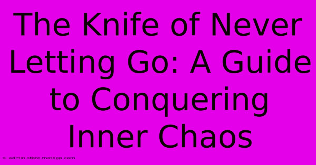 The Knife Of Never Letting Go: A Guide To Conquering Inner Chaos