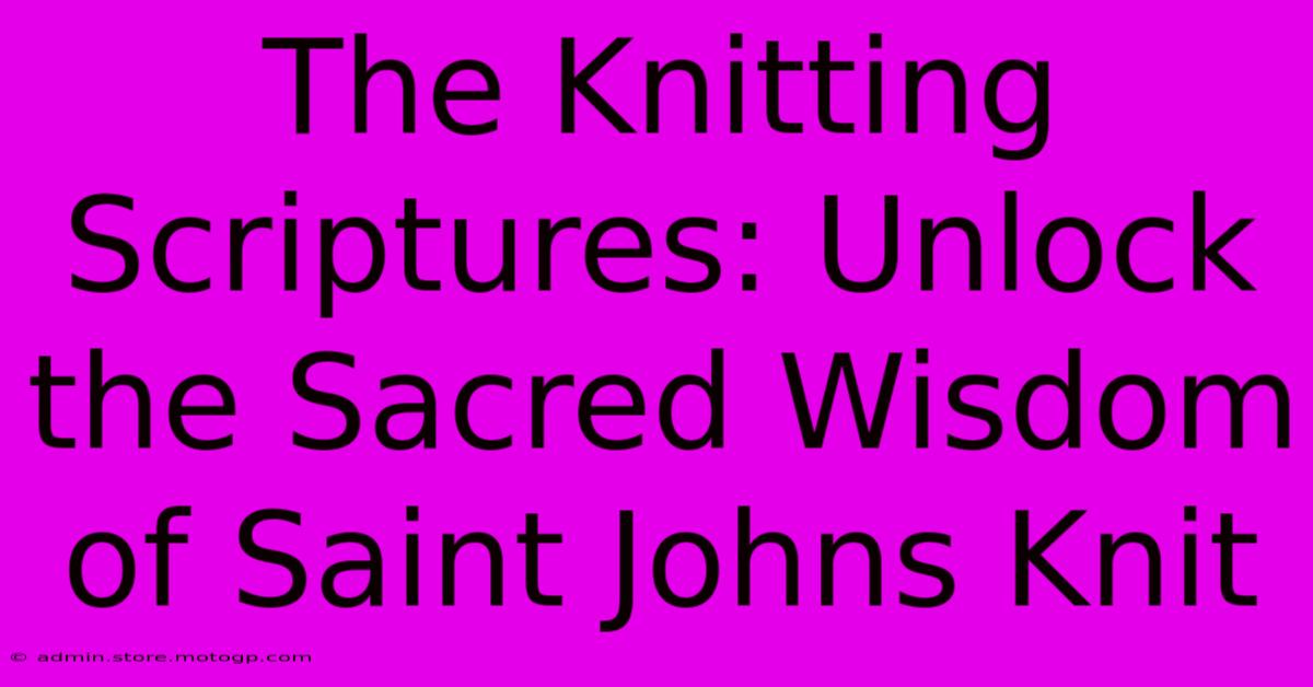 The Knitting Scriptures: Unlock The Sacred Wisdom Of Saint Johns Knit