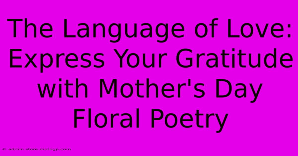 The Language Of Love: Express Your Gratitude With Mother's Day Floral Poetry