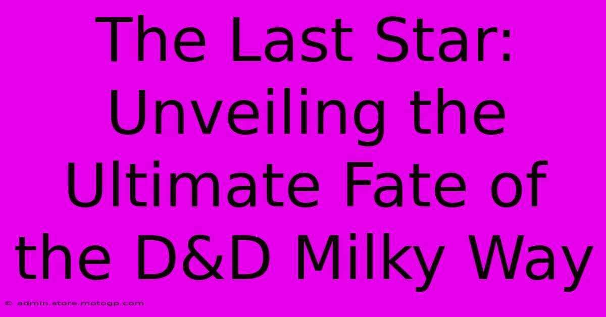 The Last Star: Unveiling The Ultimate Fate Of The D&D Milky Way