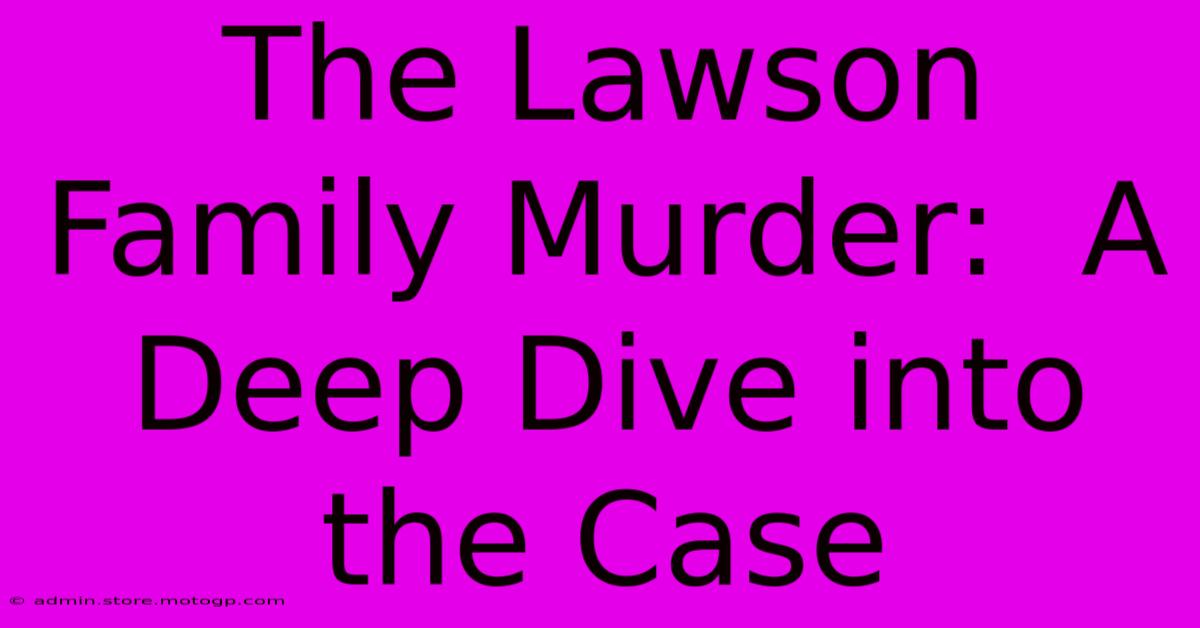 The Lawson Family Murder:  A Deep Dive Into The Case