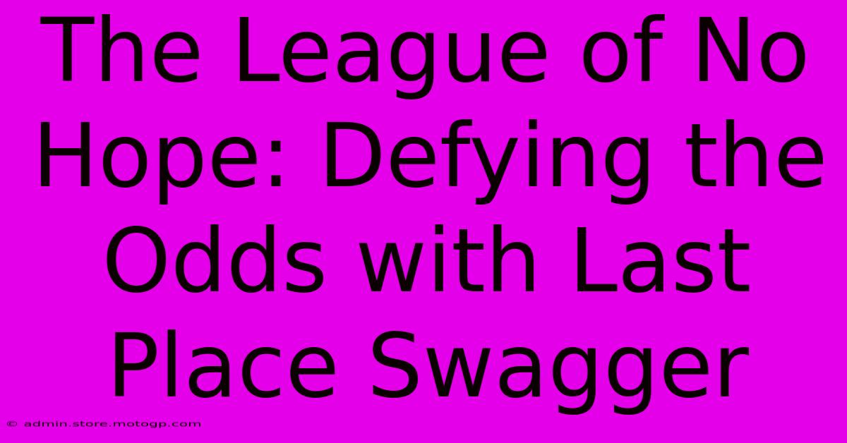 The League Of No Hope: Defying The Odds With Last Place Swagger