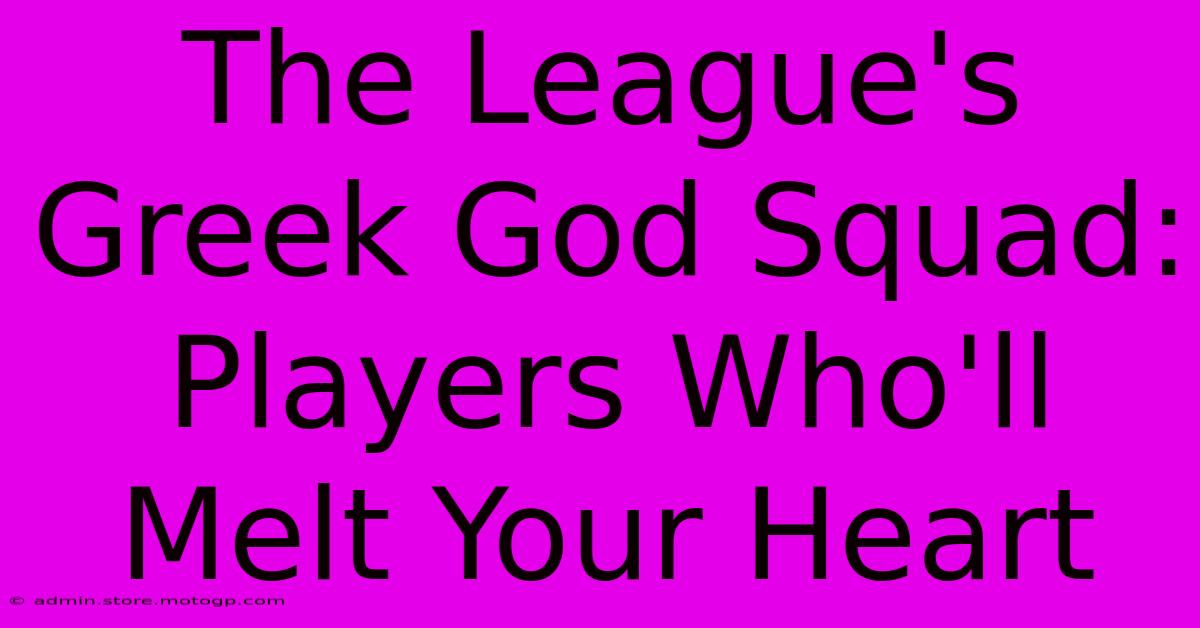 The League's Greek God Squad: Players Who'll Melt Your Heart