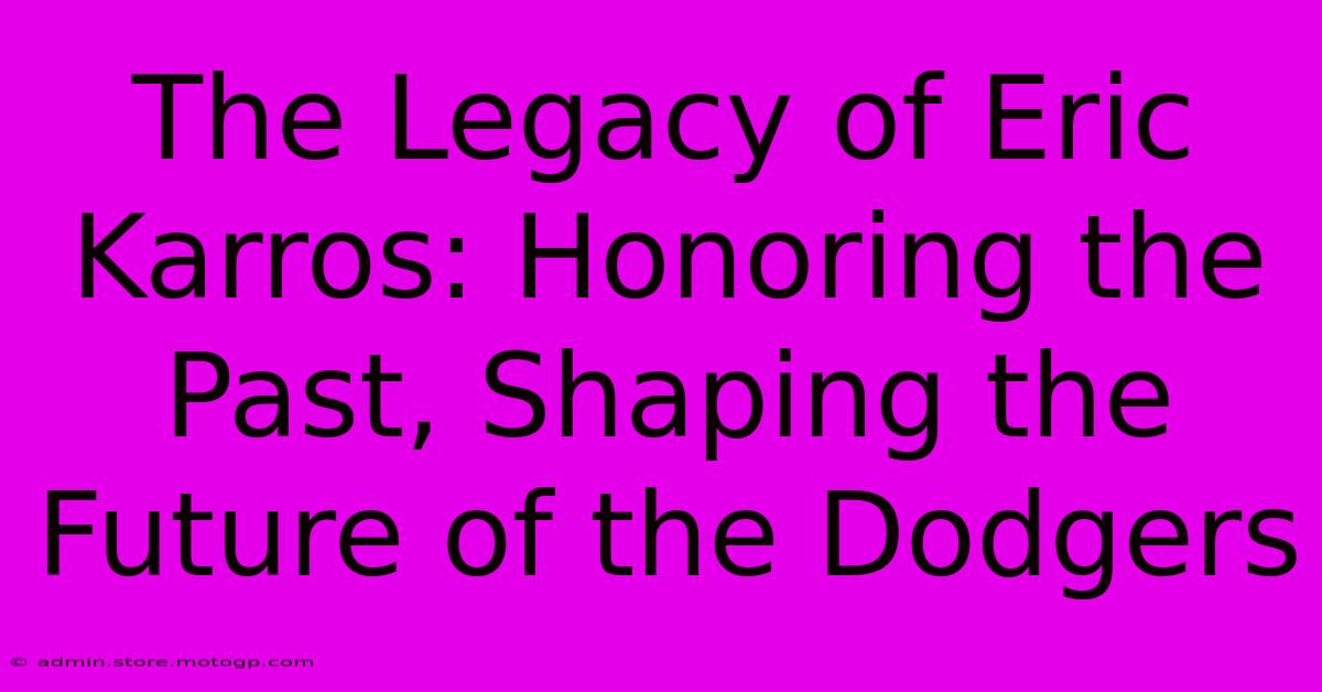 The Legacy Of Eric Karros: Honoring The Past, Shaping The Future Of The Dodgers