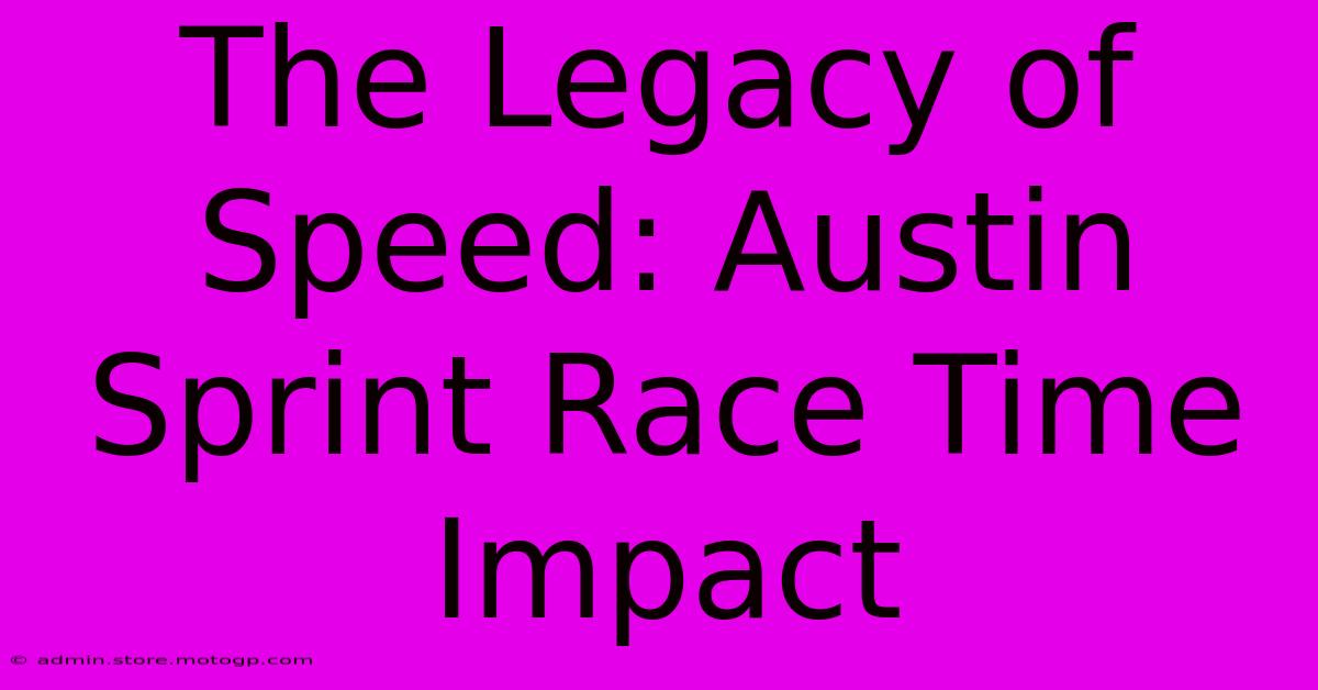 The Legacy Of Speed: Austin Sprint Race Time Impact