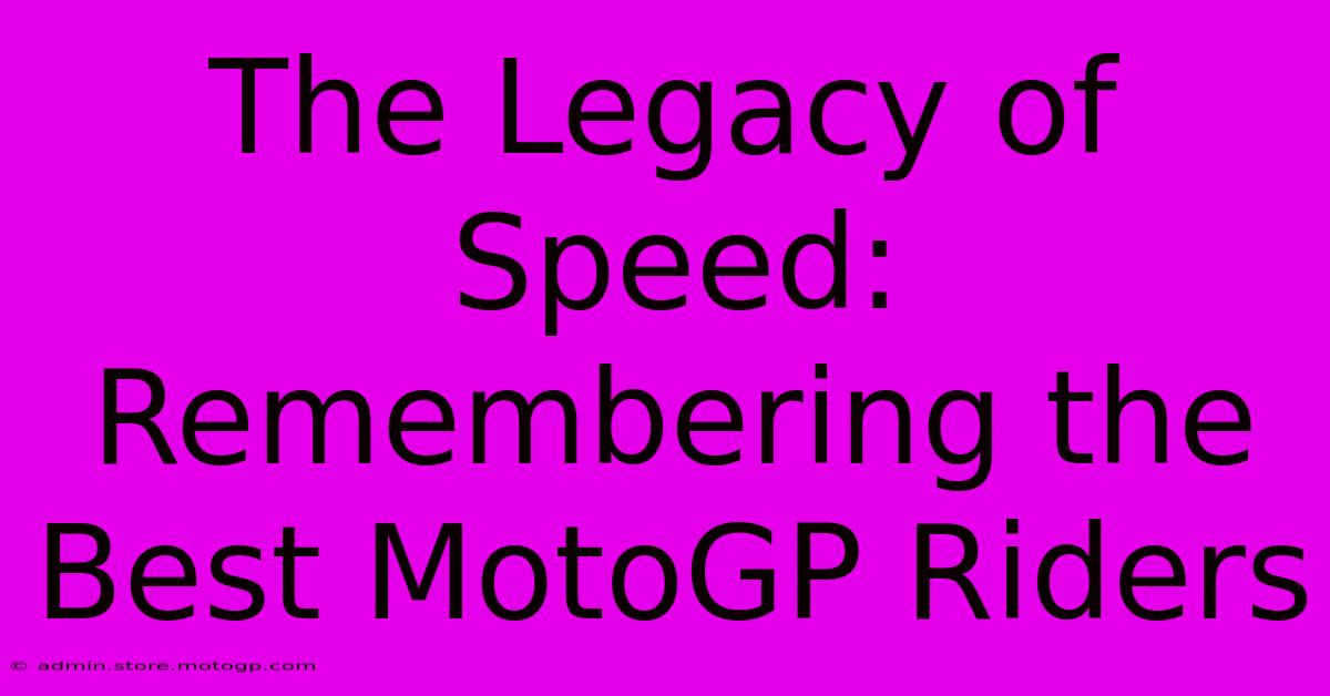 The Legacy Of Speed: Remembering The Best MotoGP Riders