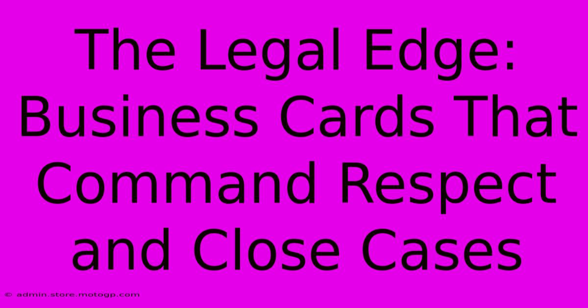 The Legal Edge: Business Cards That Command Respect And Close Cases