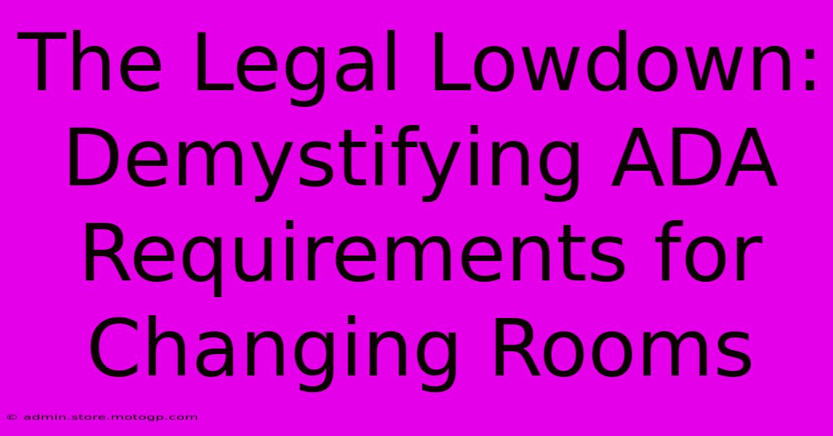 The Legal Lowdown: Demystifying ADA Requirements For Changing Rooms