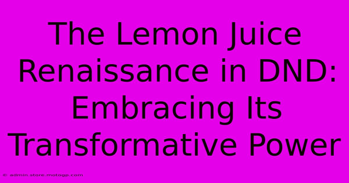 The Lemon Juice Renaissance In DND: Embracing Its Transformative Power