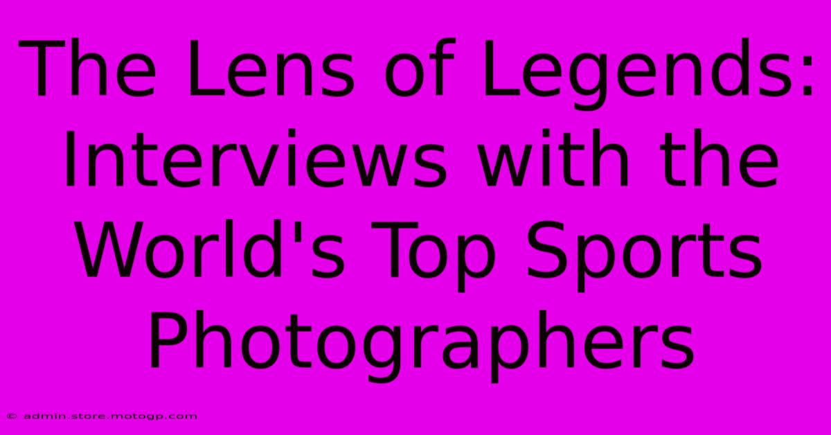 The Lens Of Legends: Interviews With The World's Top Sports Photographers