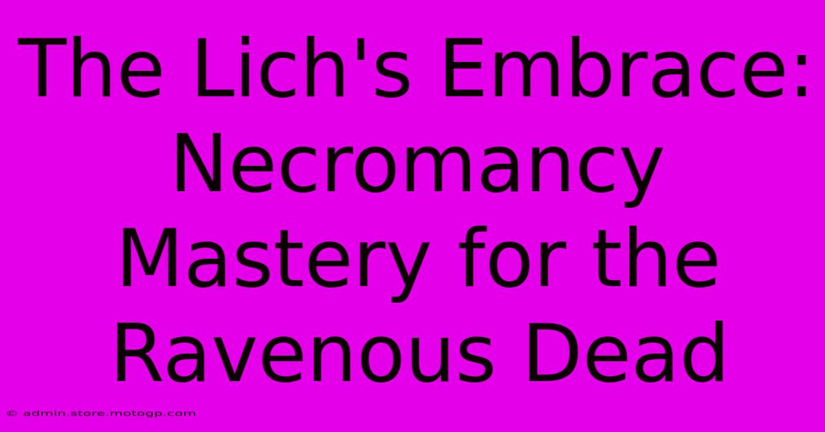 The Lich's Embrace: Necromancy Mastery For The Ravenous Dead