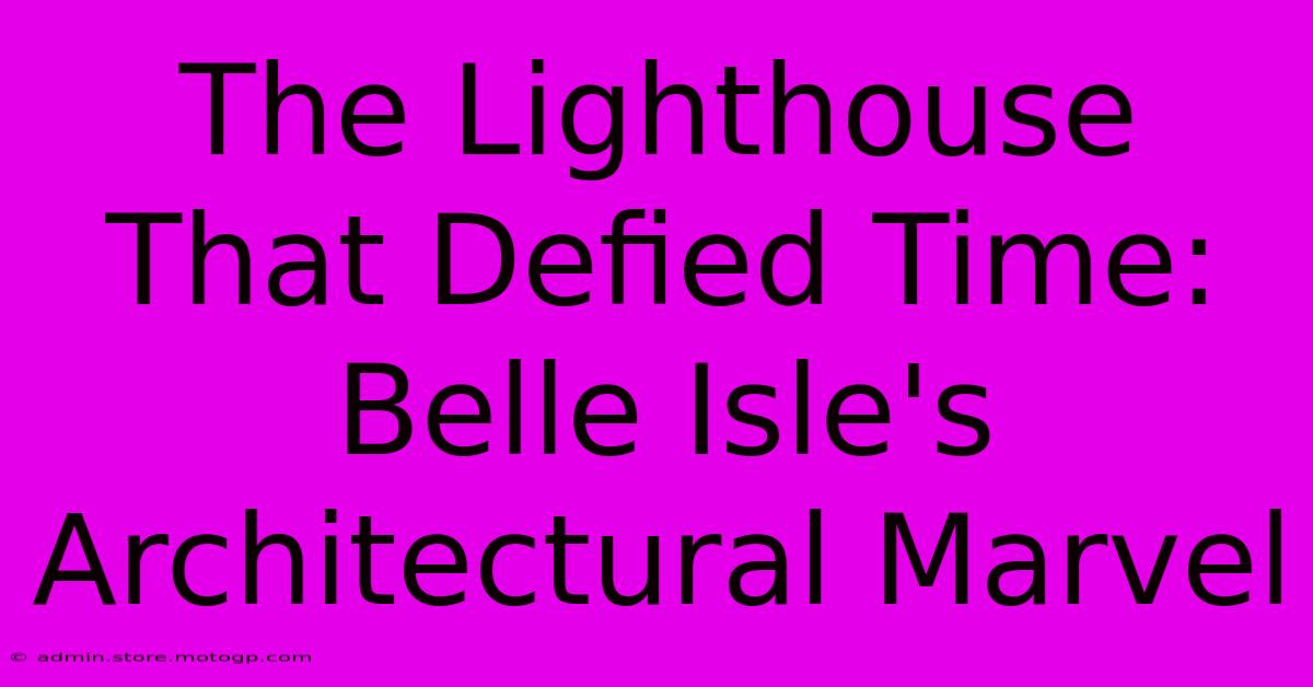 The Lighthouse That Defied Time: Belle Isle's Architectural Marvel