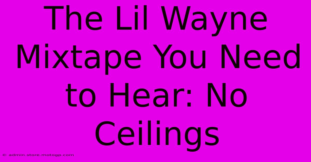 The Lil Wayne Mixtape You Need To Hear: No Ceilings