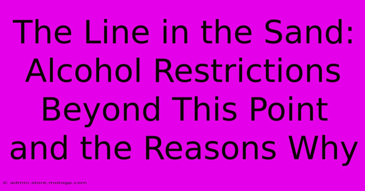 The Line In The Sand: Alcohol Restrictions Beyond This Point And The Reasons Why