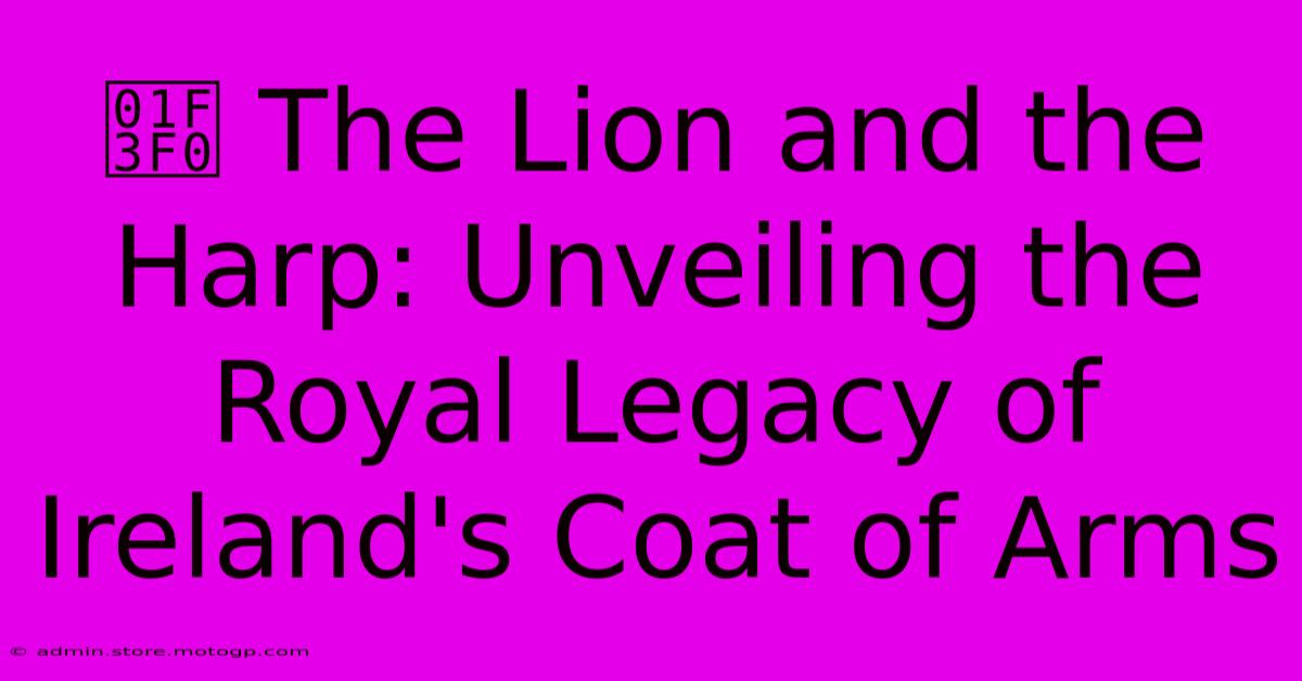 🏰 The Lion And The Harp: Unveiling The Royal Legacy Of Ireland's Coat Of Arms