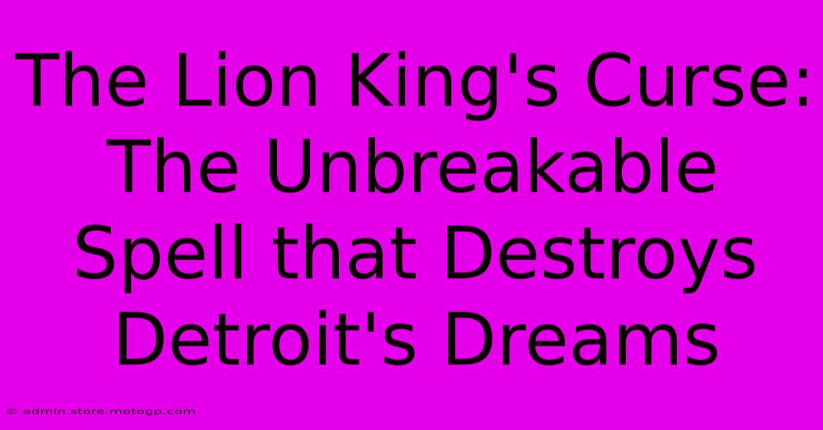 The Lion King's Curse: The Unbreakable Spell That Destroys Detroit's Dreams