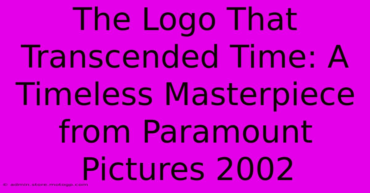 The Logo That Transcended Time: A Timeless Masterpiece From Paramount Pictures 2002