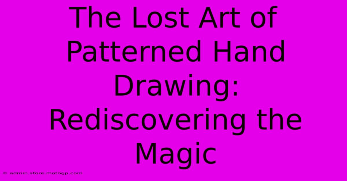 The Lost Art Of Patterned Hand Drawing: Rediscovering The Magic