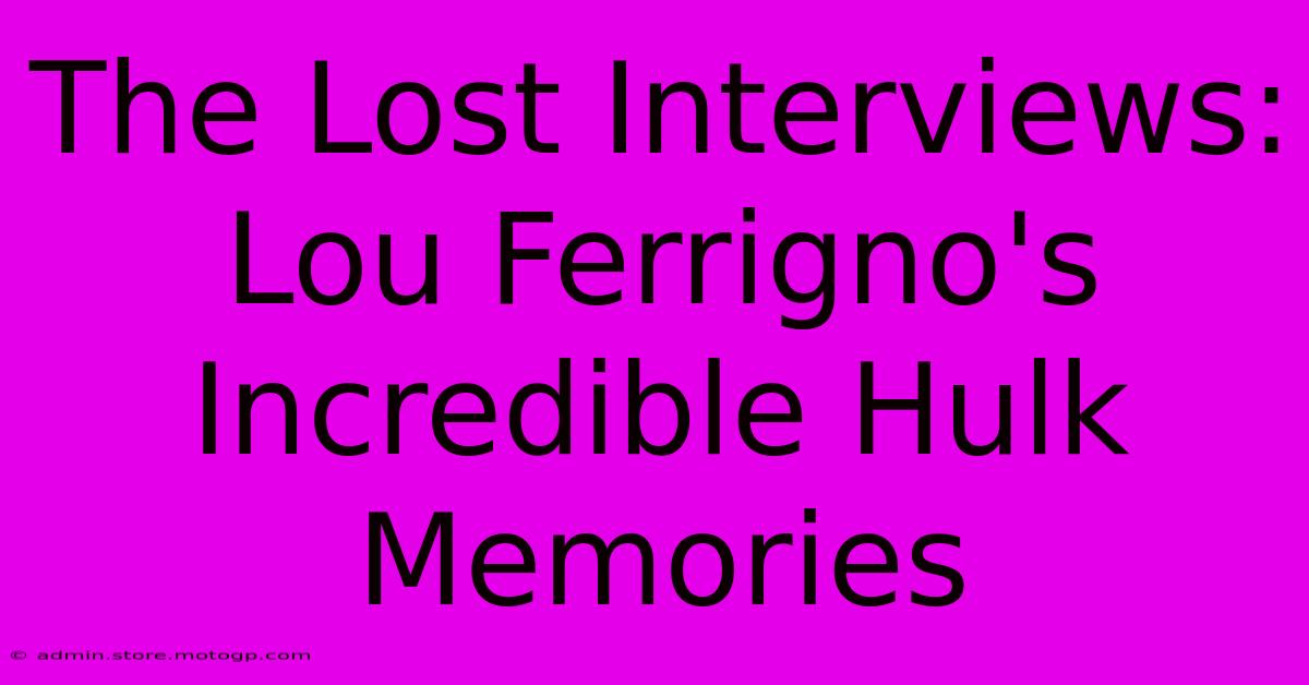 The Lost Interviews: Lou Ferrigno's Incredible Hulk Memories