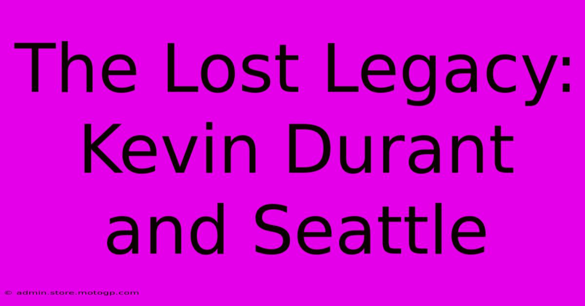 The Lost Legacy: Kevin Durant And Seattle